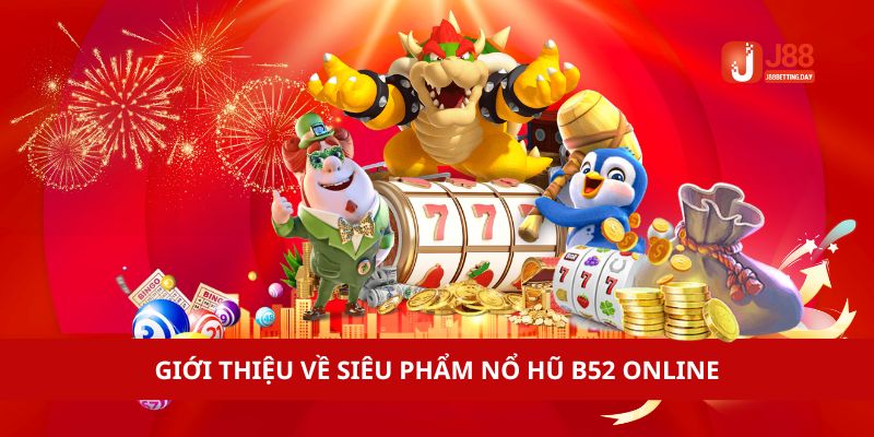 Giới thiệu về siêu phẩm nổ hũ b52 online